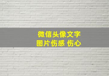 微信头像文字图片伤感 伤心